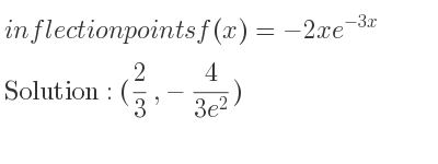The inflection points of f(x)=-2xe^{-3x} are (2/3 ,-4/(3e^2))